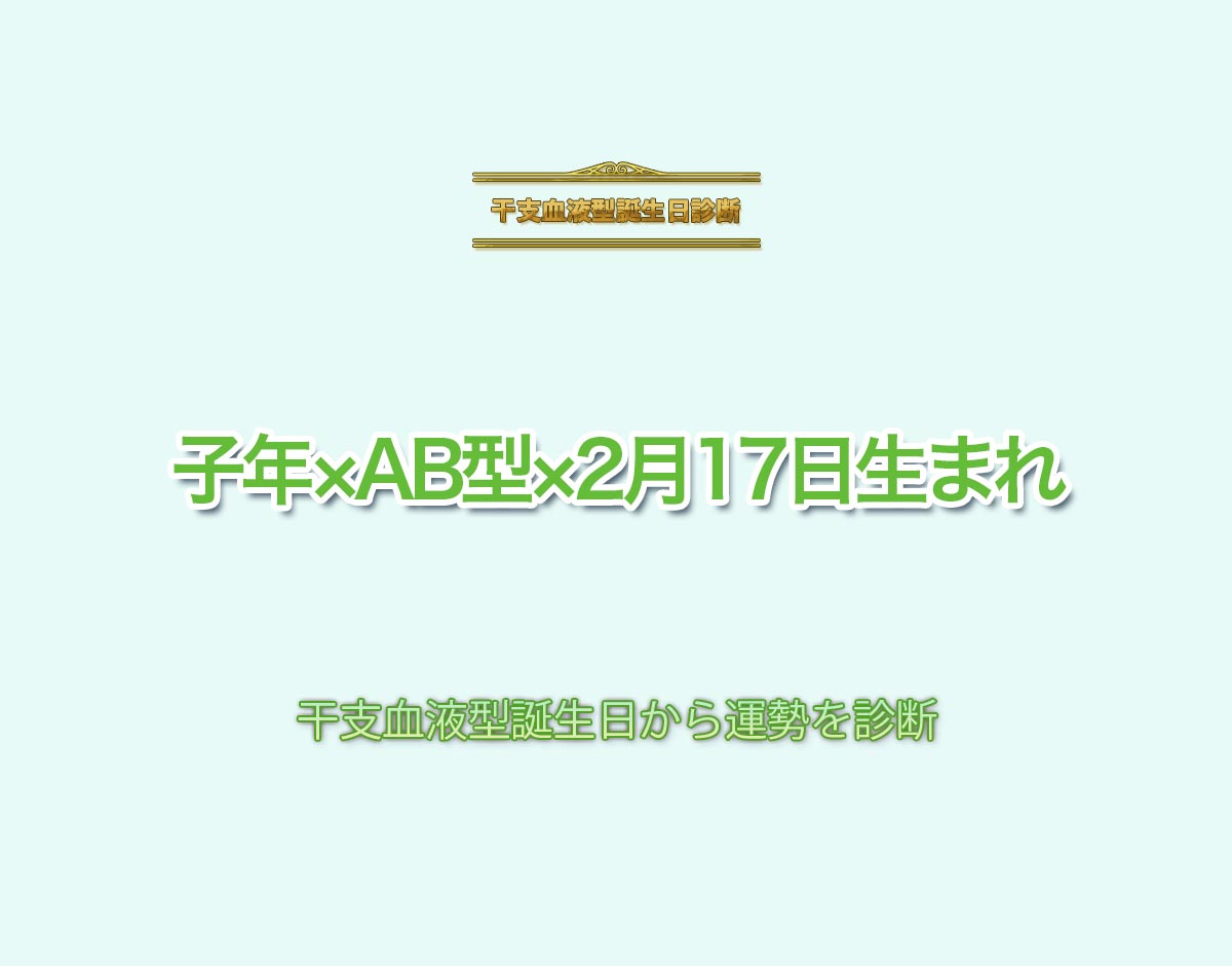 子年×AB型×2月17日生まれの特徴とは？恋愛運、仕事運などの運勢を診断！