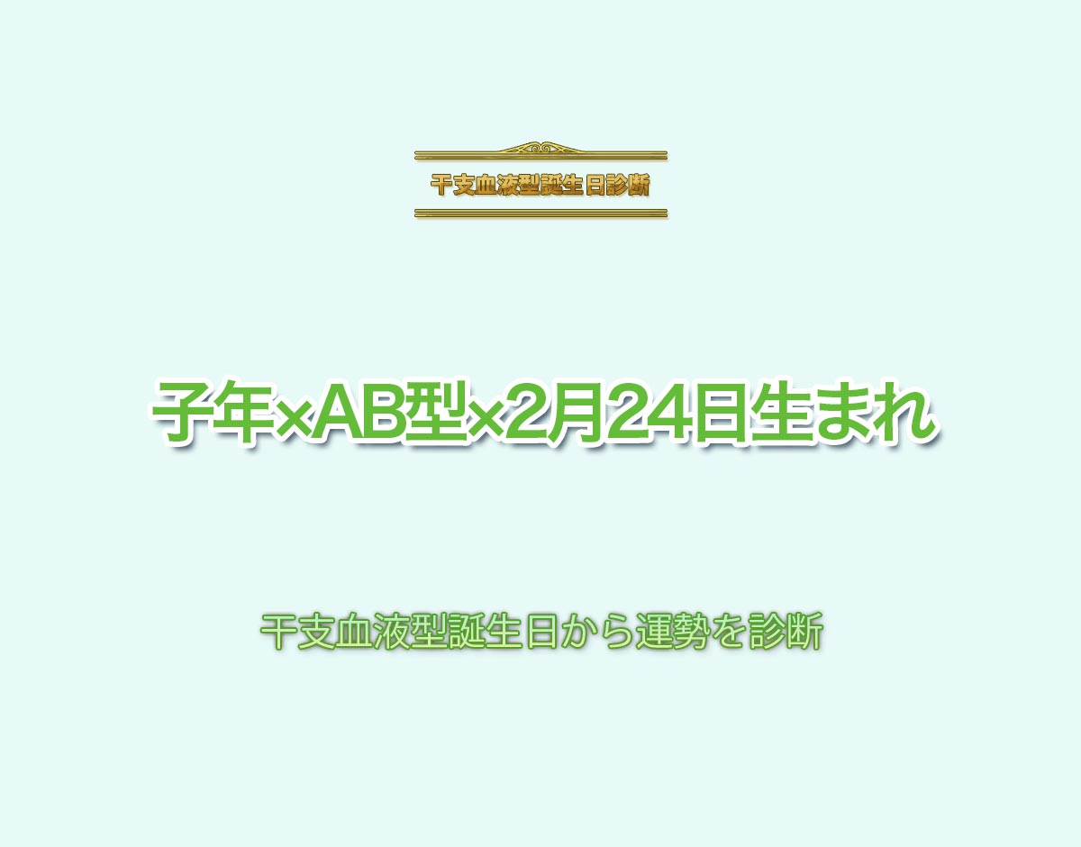 子年×AB型×2月24日生まれの特徴とは？恋愛運、仕事運などの運勢を診断！