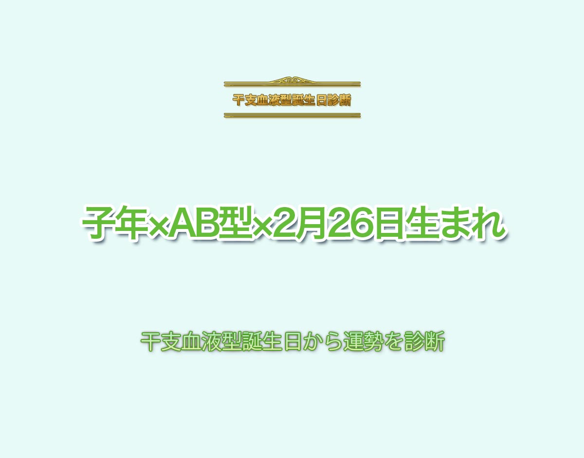 子年×AB型×2月26日生まれの特徴とは？恋愛運、仕事運などの運勢を診断！