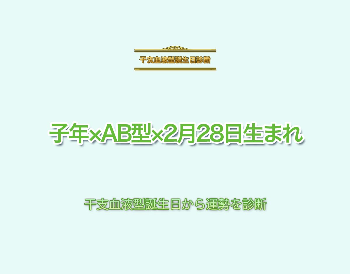 子年×AB型×2月28日生まれの特徴とは？恋愛運、仕事運などの運勢を診断！