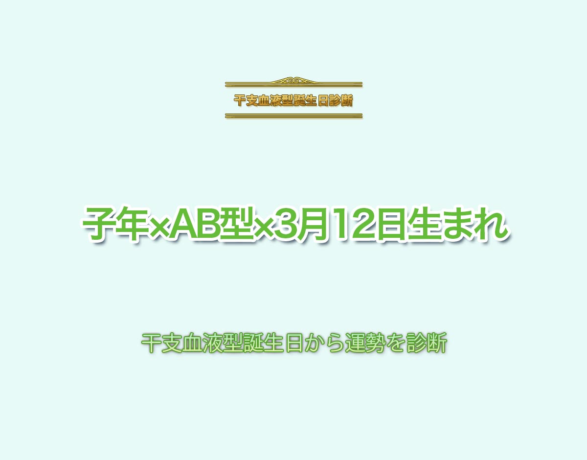 子年×AB型×3月12日生まれの特徴とは？恋愛運、仕事運などの運勢を診断！