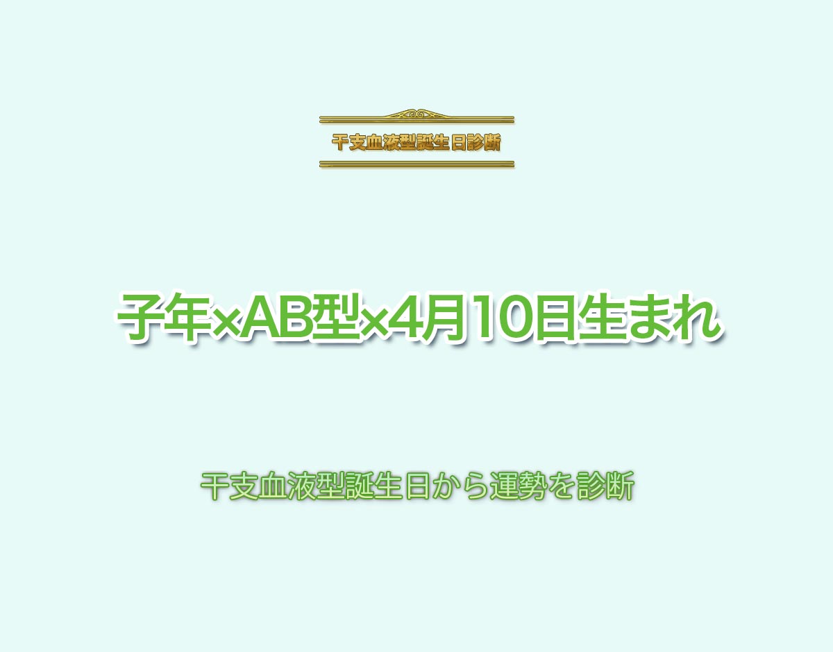 子年×AB型×4月10日生まれの特徴とは？恋愛運、仕事運などの運勢を診断！