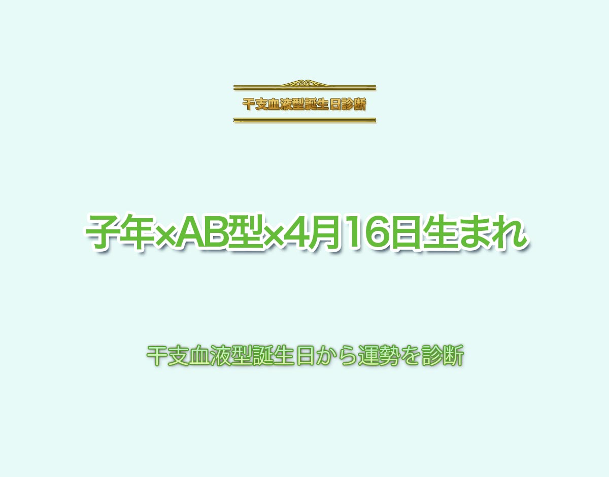 子年×AB型×4月16日生まれの特徴とは？恋愛運、仕事運などの運勢を診断！