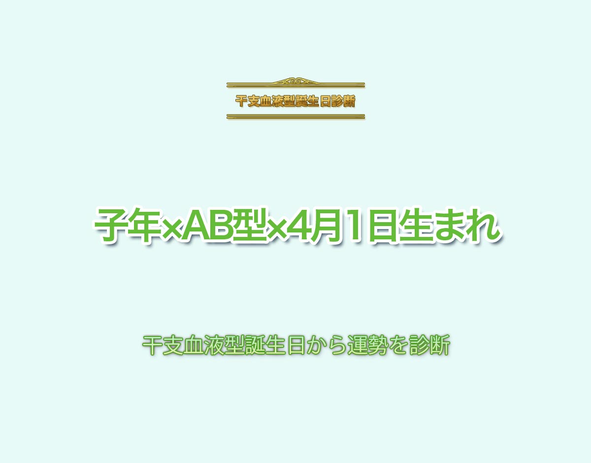 子年×AB型×4月1日生まれの特徴とは？恋愛運、仕事運などの運勢を診断！