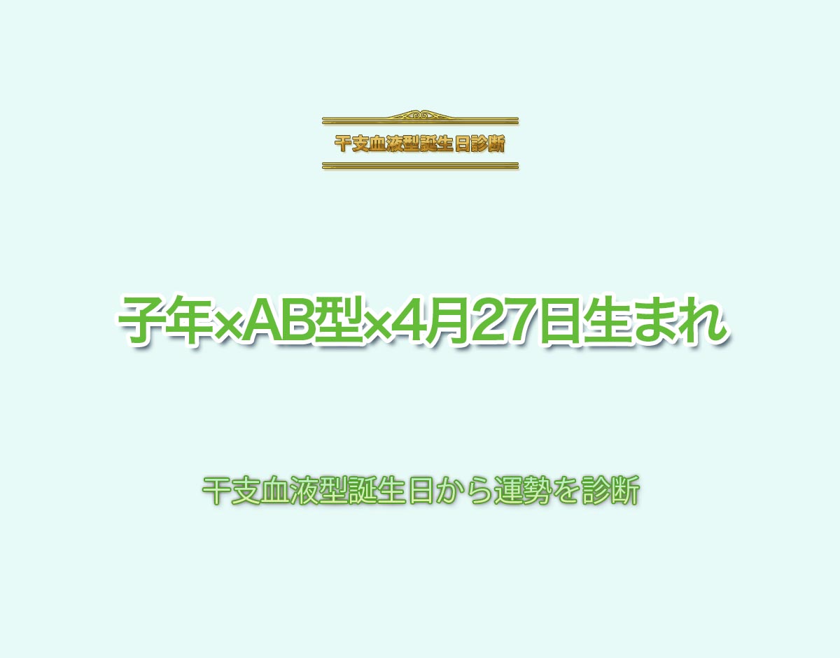 子年×AB型×4月27日生まれの特徴とは？恋愛運、仕事運などの運勢を診断！