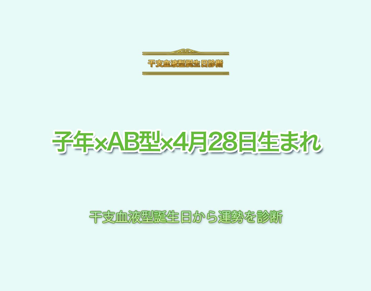 子年×AB型×4月28日生まれの特徴とは？恋愛運、仕事運などの運勢を診断！