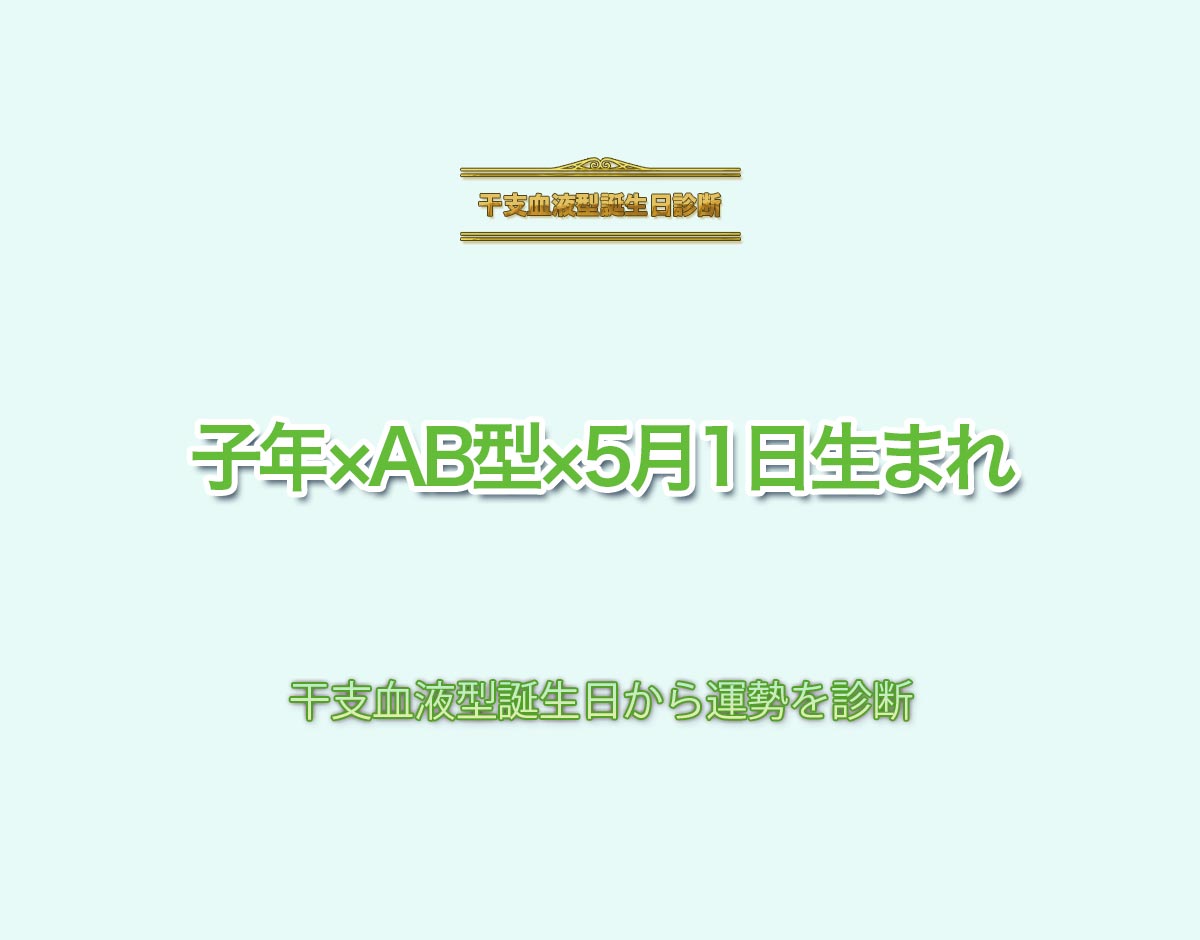 子年×AB型×5月1日生まれの特徴とは？恋愛運、仕事運などの運勢を診断！