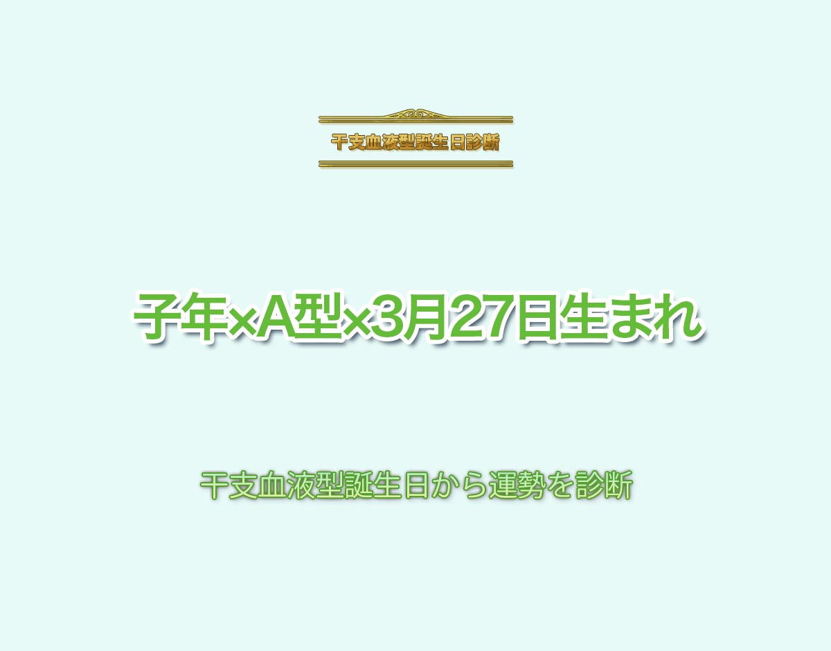 子年×A型×3月27日生まれの特徴とは？恋愛運、仕事運などの運勢を診断！