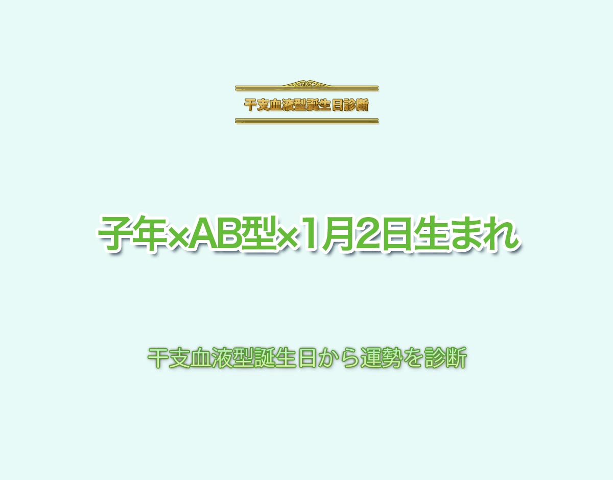 子年×AB型×1月2日生まれの特徴とは？恋愛運、仕事運などの運勢を診断！