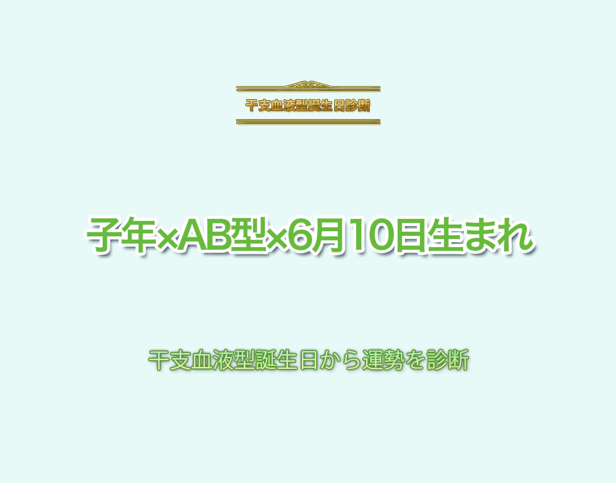 子年×AB型×6月10日生まれの特徴とは？恋愛運、仕事運などの運勢を診断！