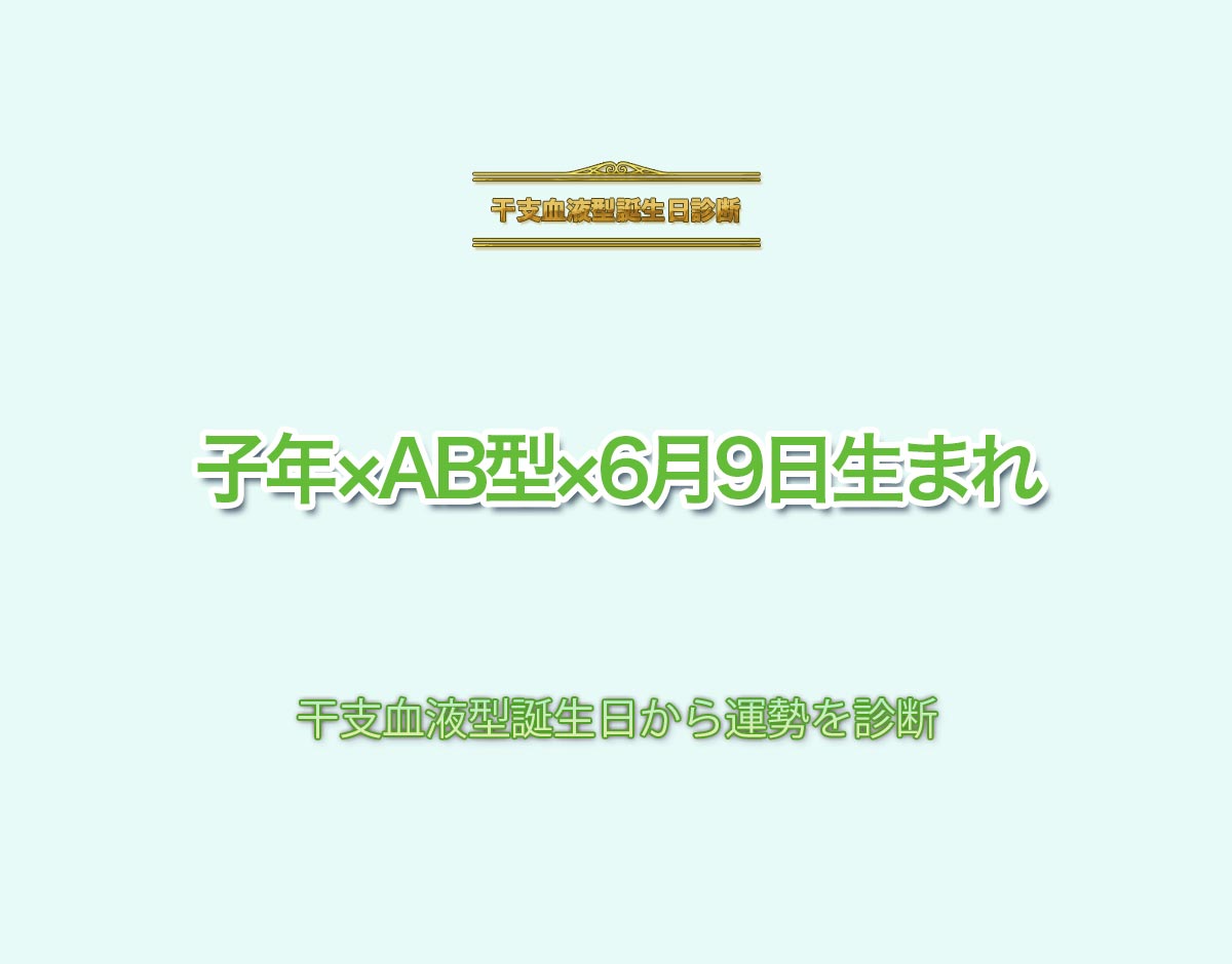 子年×AB型×6月9日生まれの特徴とは？恋愛運、仕事運などの運勢を診断！