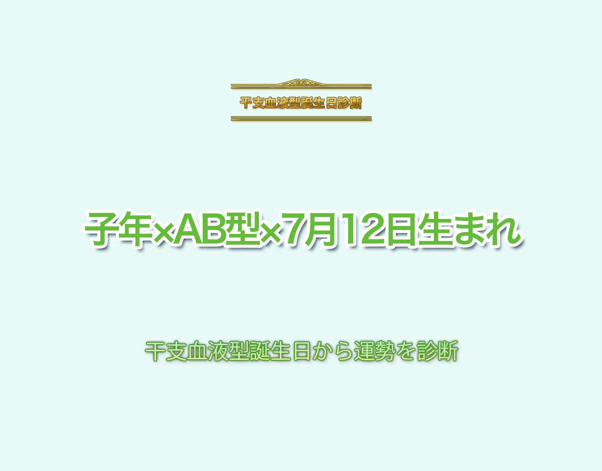 子年×AB型×7月12日生まれの特徴とは？恋愛運、仕事運などの運勢を診断！