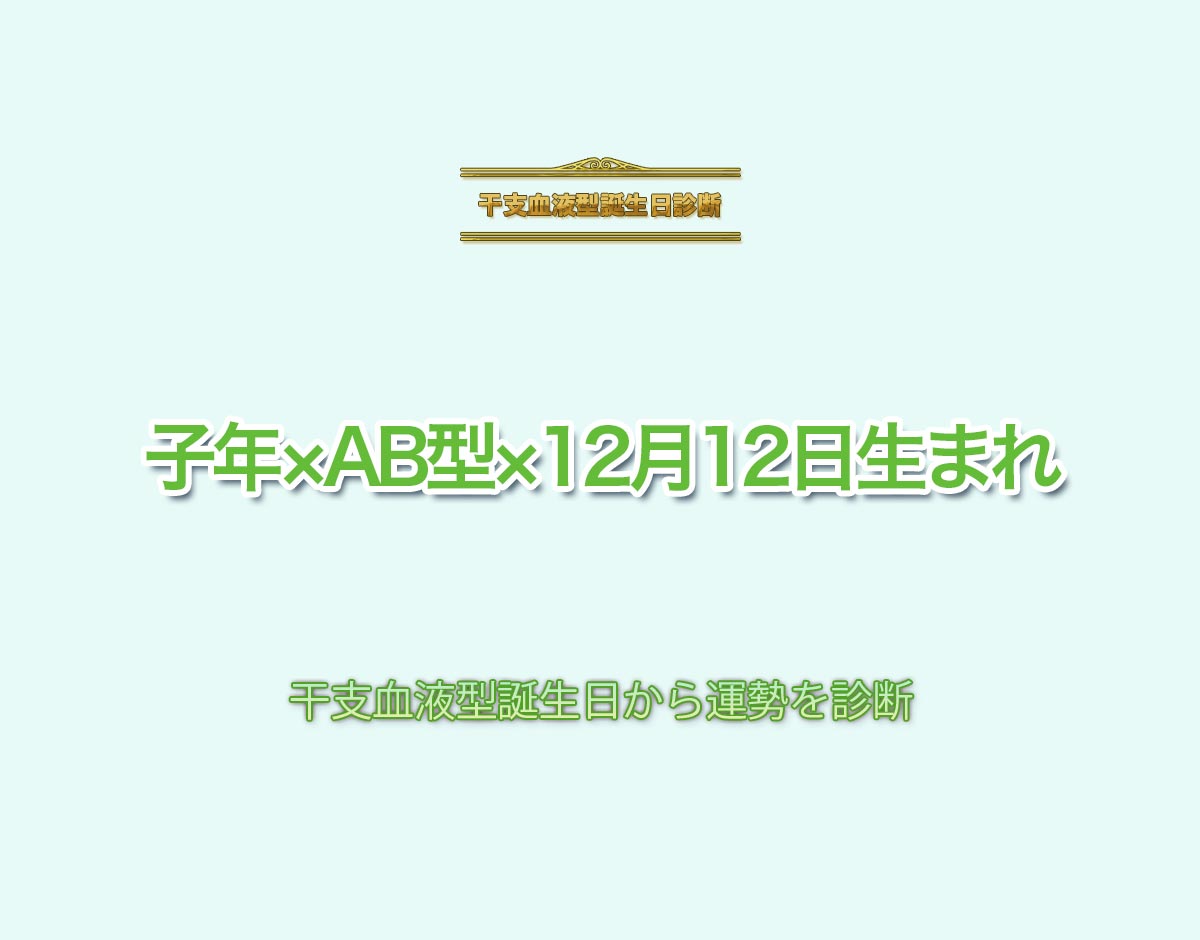 子年×AB型×12月12日生まれの特徴とは？恋愛運、仕事運などの運勢を診断！