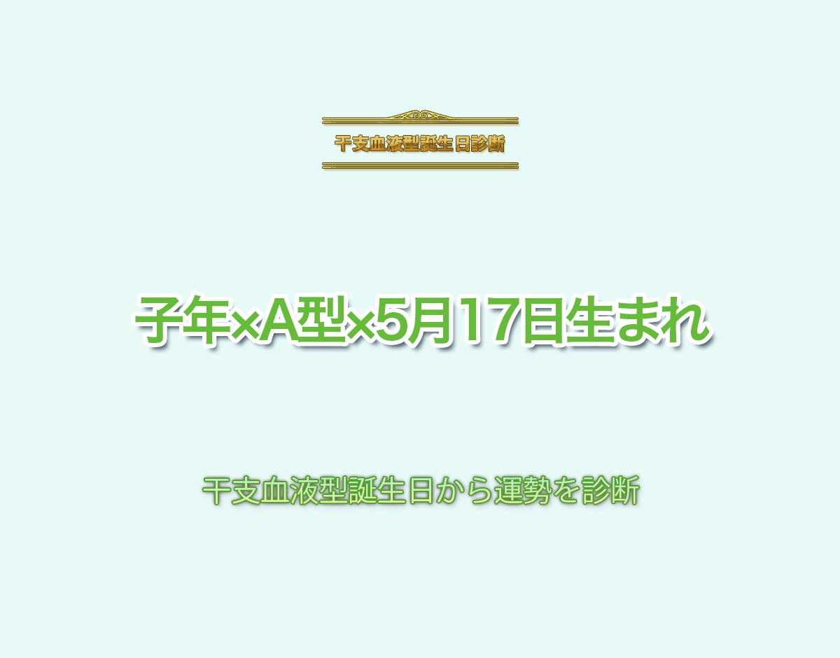 子年×A型×5月17日生まれの特徴とは？恋愛運、仕事運などの運勢を診断！