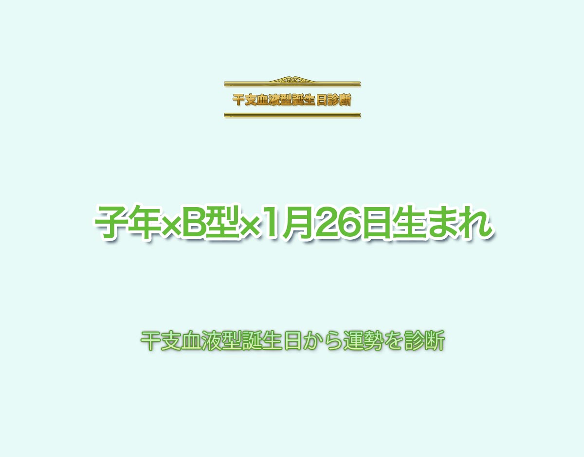 子年×B型×1月26日生まれの特徴とは？恋愛運、仕事運などの運勢を診断！