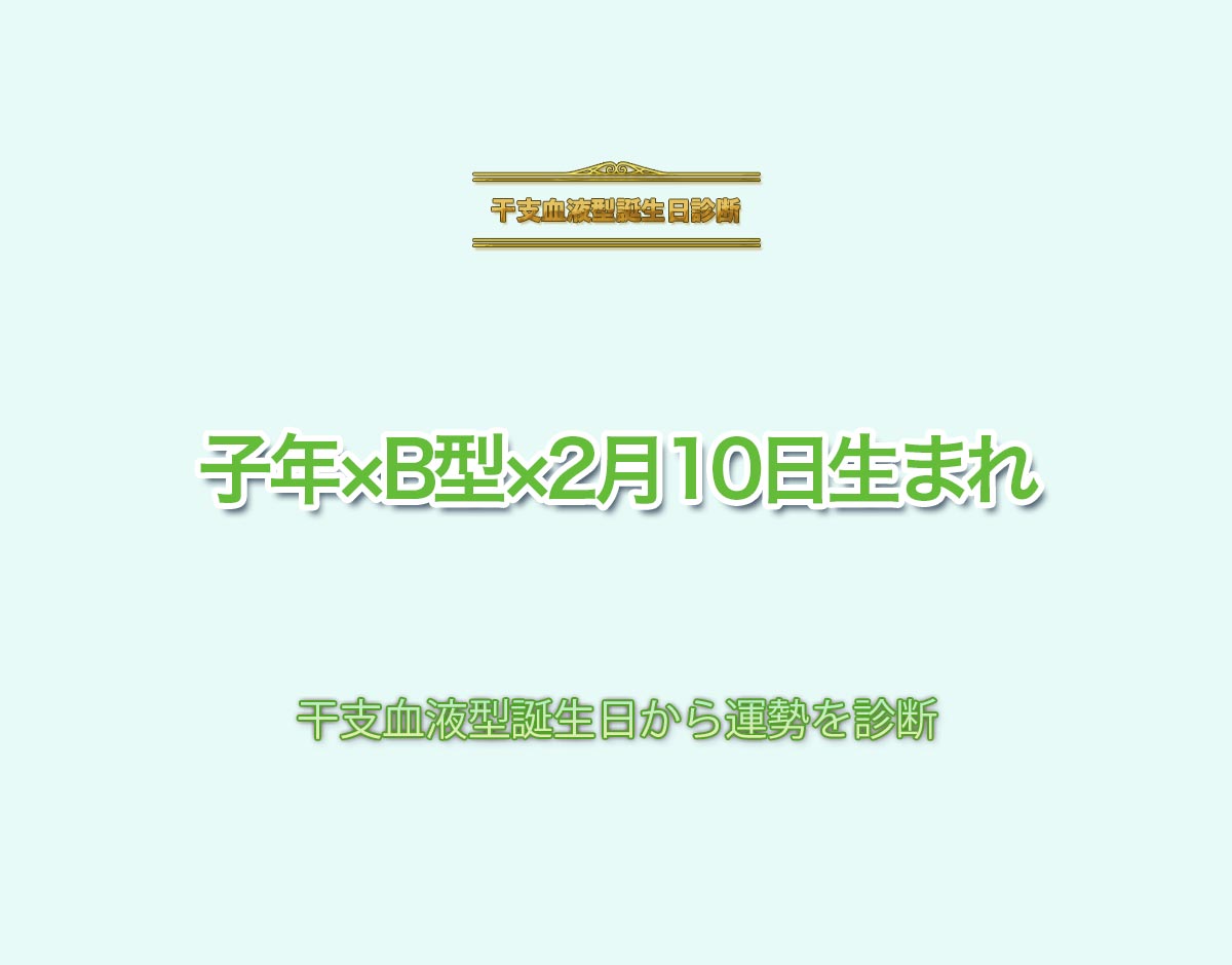 子年×B型×2月10日生まれの特徴とは？恋愛運、仕事運などの運勢を診断！