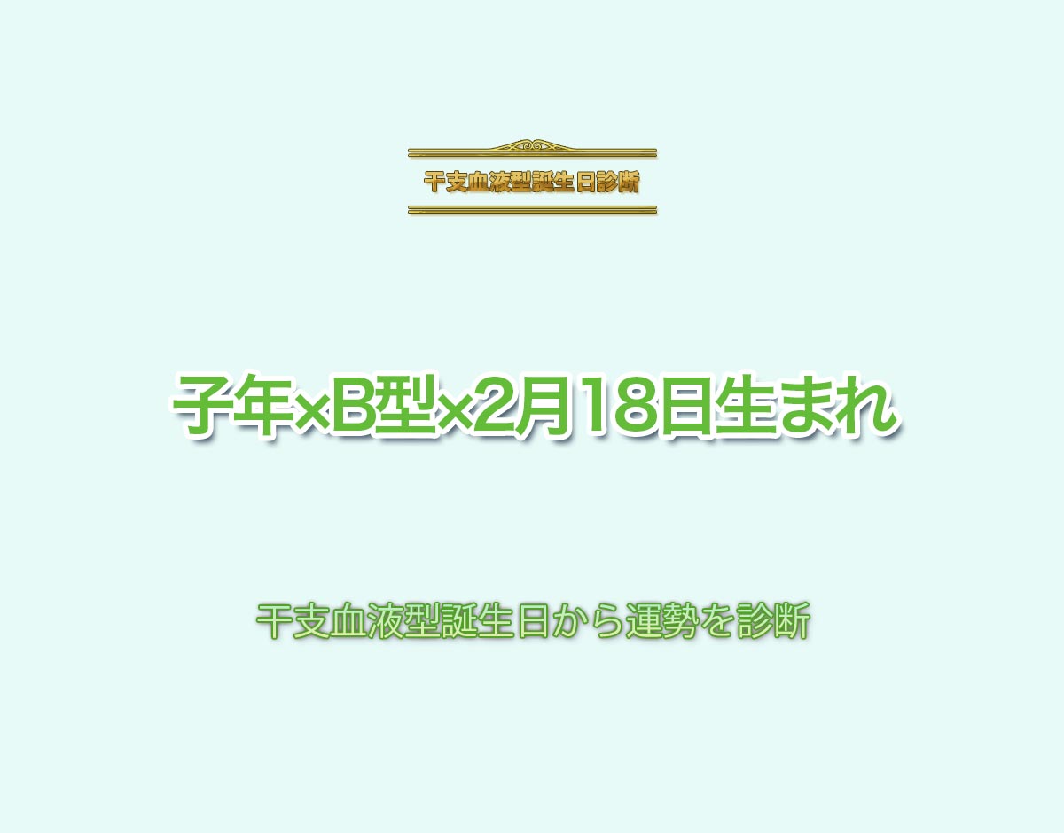 子年×B型×2月18日生まれの特徴とは？恋愛運、仕事運などの運勢を診断！