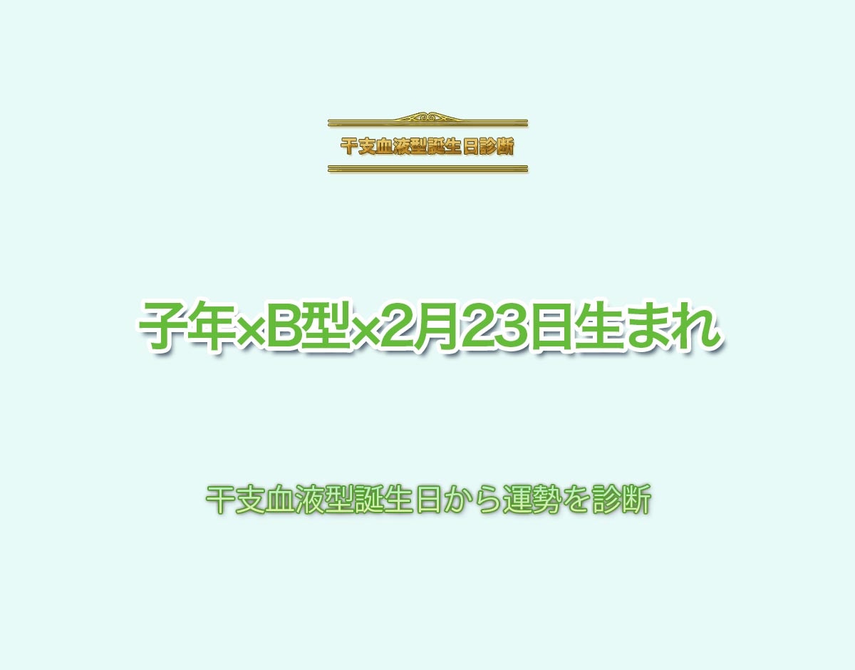 子年×B型×2月23日生まれの特徴とは？恋愛運、仕事運などの運勢を診断！