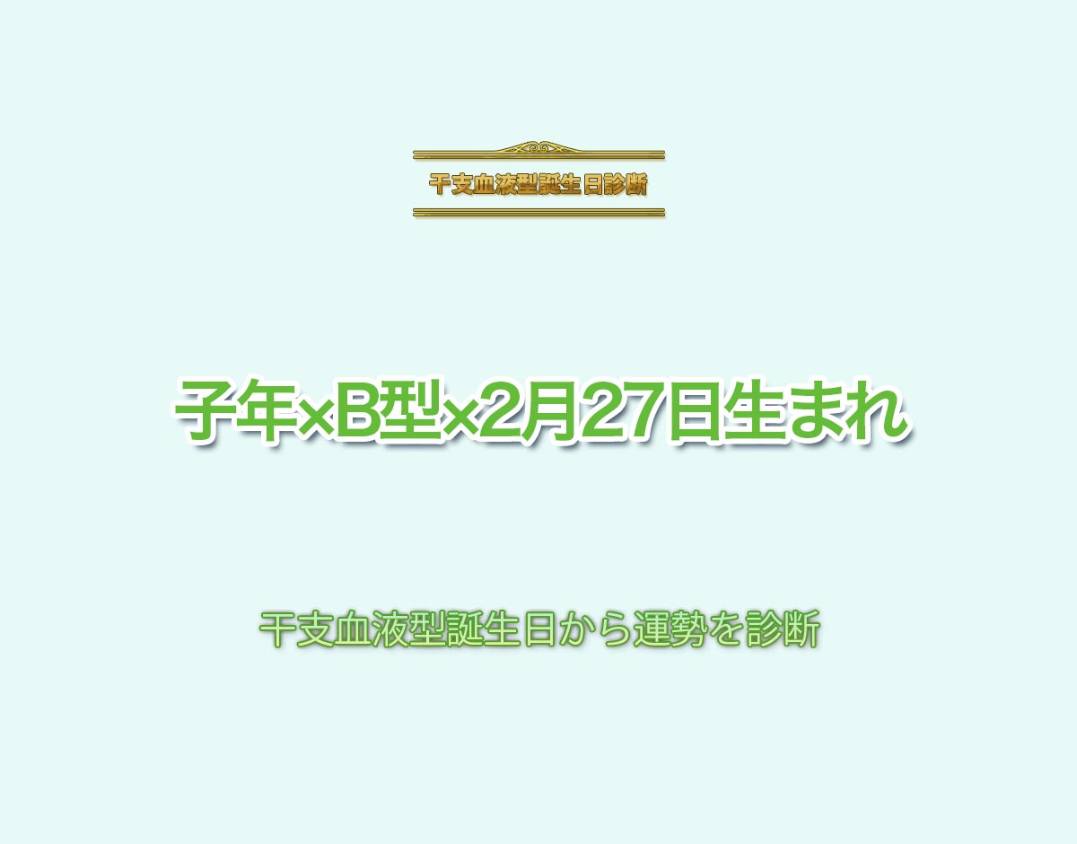 子年×B型×2月27日生まれの特徴とは？恋愛運、仕事運などの運勢を診断！