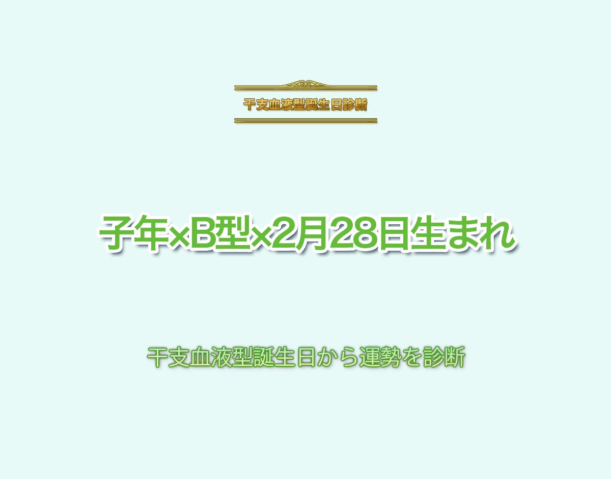 子年×B型×2月28日生まれの特徴とは？恋愛運、仕事運などの運勢を診断！