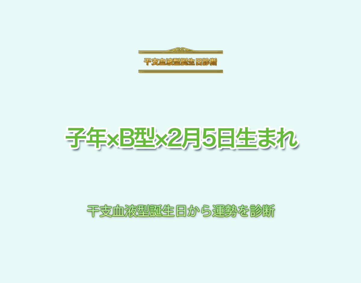 子年×B型×2月5日生まれの特徴とは？恋愛運、仕事運などの運勢を診断！