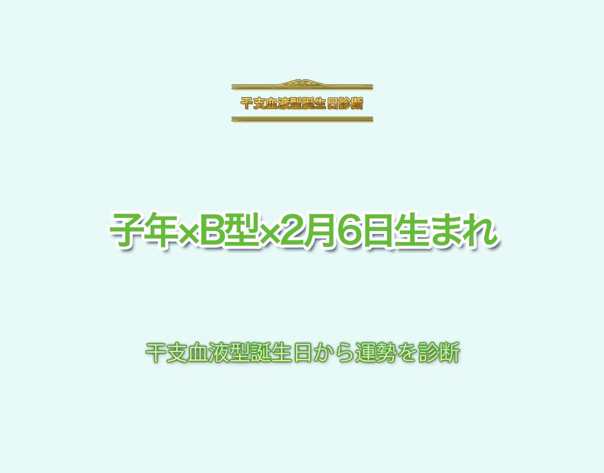 子年×B型×2月6日生まれの特徴とは？恋愛運、仕事運などの運勢を診断！