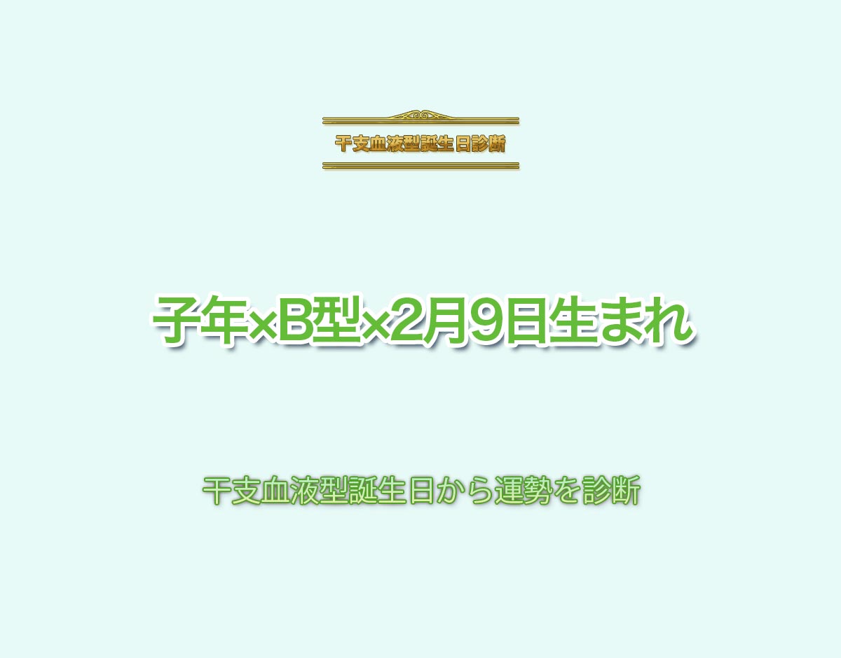 子年×B型×2月9日生まれの特徴とは？恋愛運、仕事運などの運勢を診断！