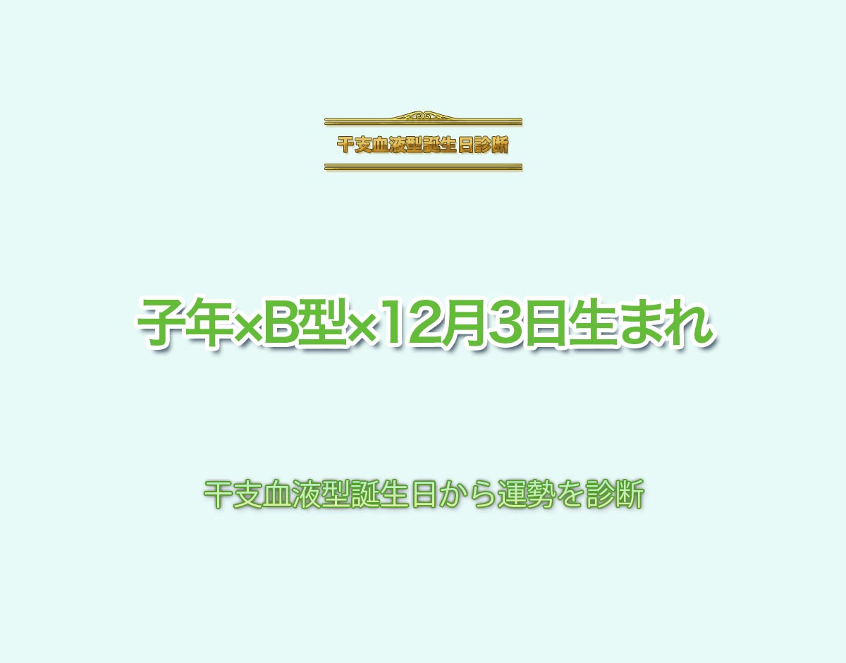 子年×B型×12月3日生まれの特徴とは？恋愛運、仕事運などの運勢を診断！