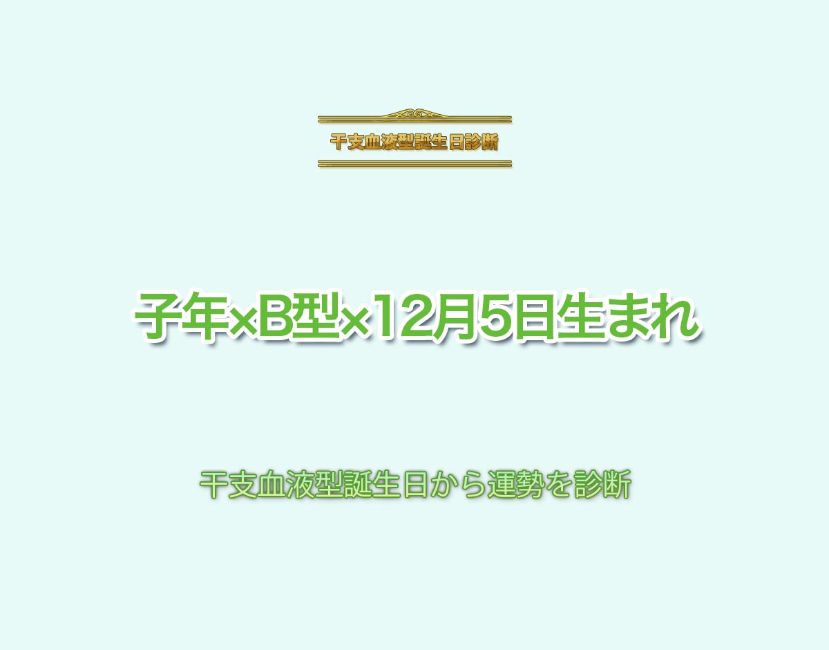 子年×B型×12月5日生まれの特徴とは？恋愛運、仕事運などの運勢を診断！