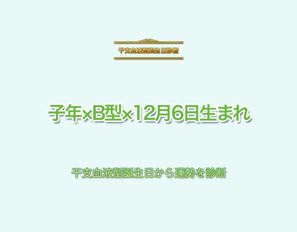 子年×B型×12月6日生まれの特徴とは？恋愛運、仕事運などの運勢を診断！