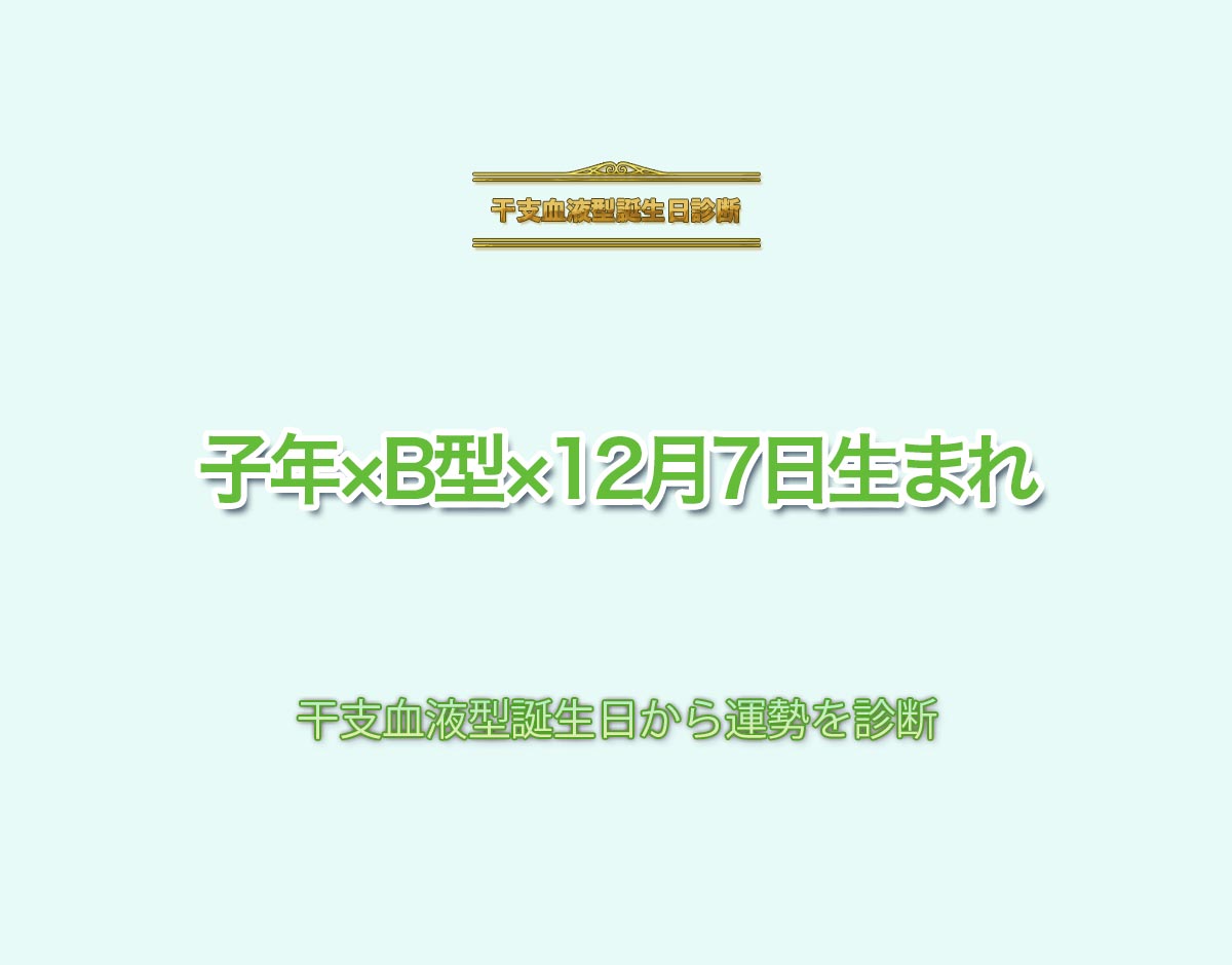 子年×B型×12月7日生まれの特徴とは？恋愛運、仕事運などの運勢を診断！