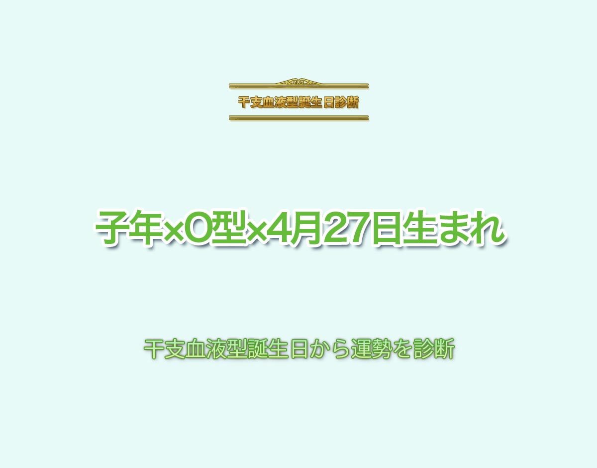 子年×O型×4月27日生まれの特徴とは？恋愛運、仕事運などの運勢を診断！