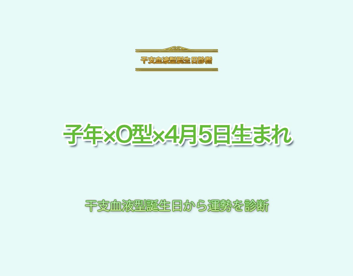 子年×O型×4月5日生まれの特徴とは？恋愛運、仕事運などの運勢を診断！