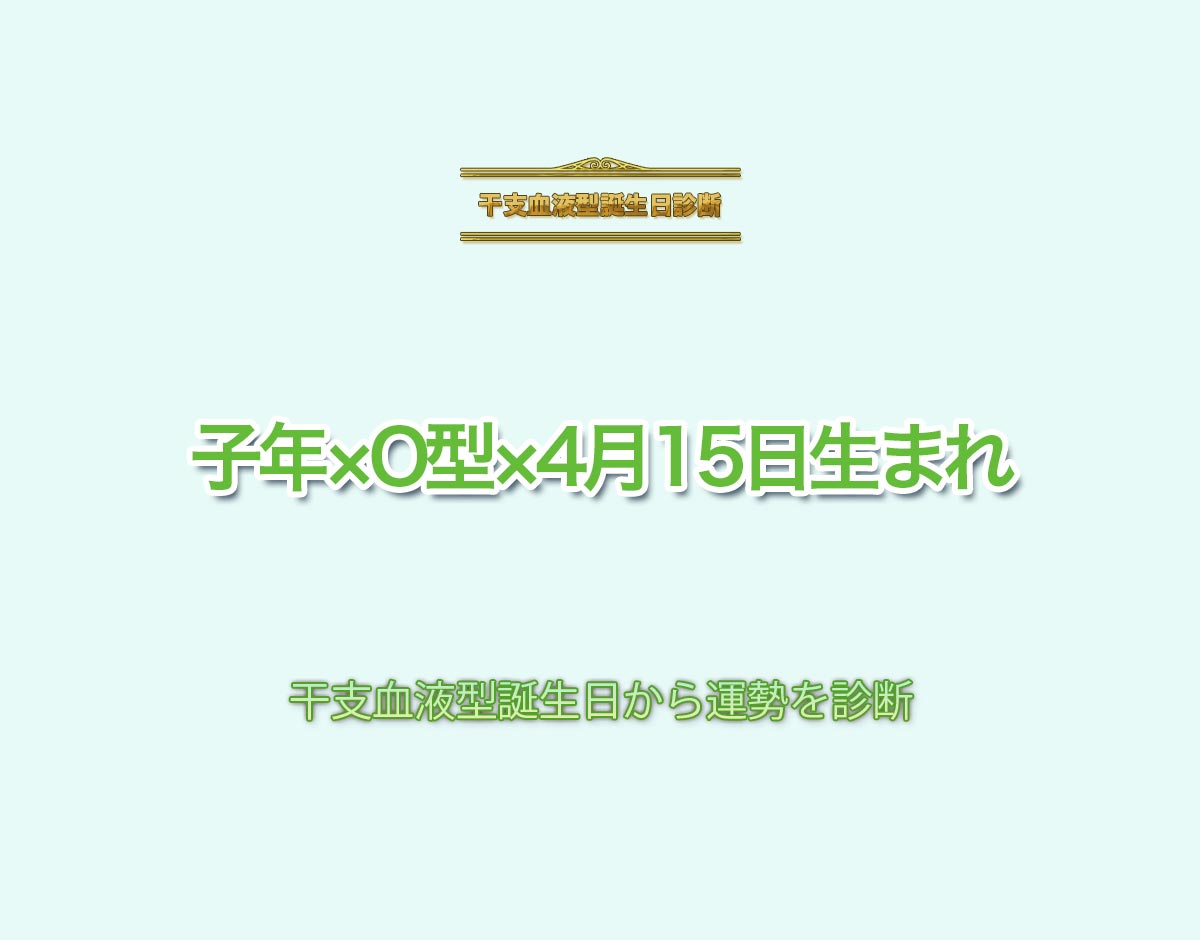 子年×O型×4月15日生まれの特徴とは？恋愛運、仕事運などの運勢を診断！