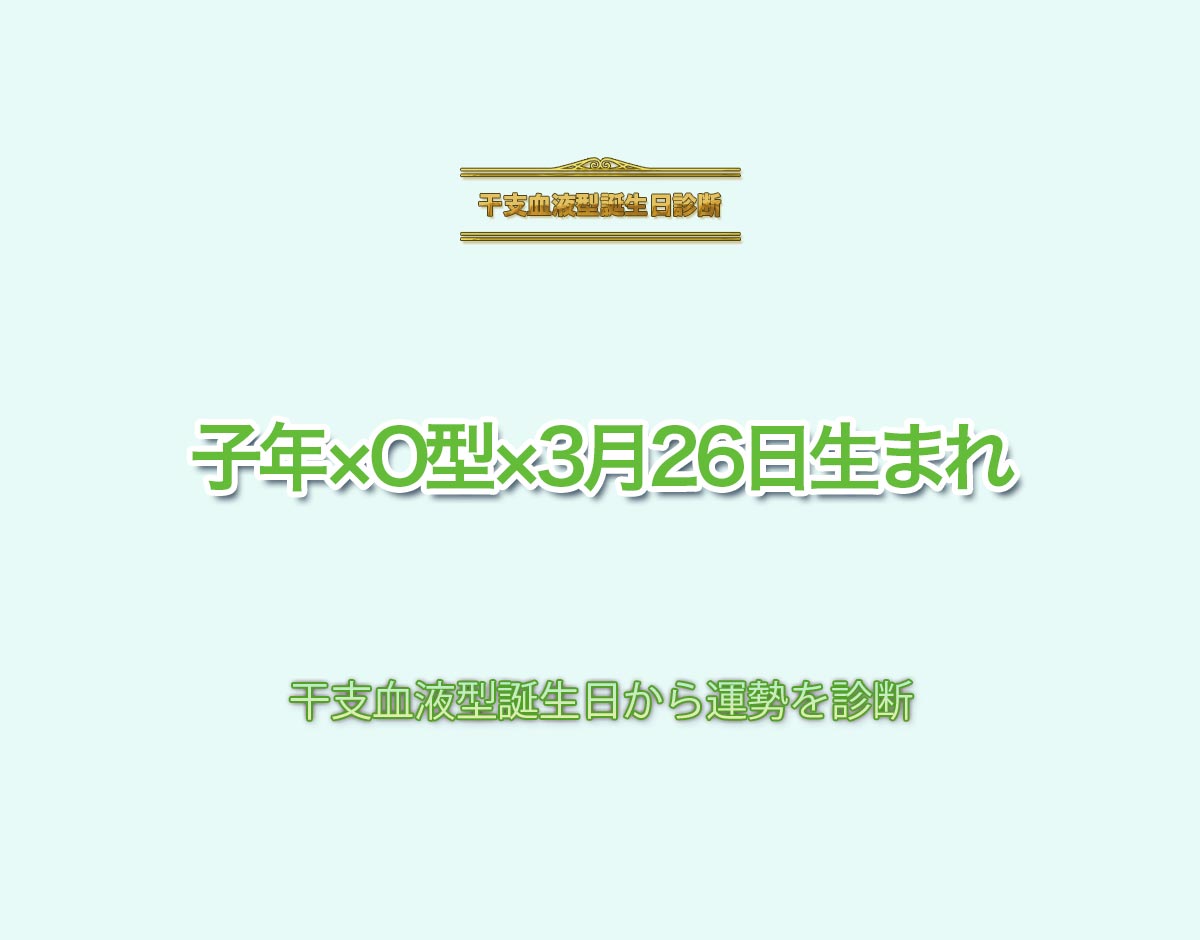 子年×O型×3月26日生まれの特徴とは？恋愛運、仕事運などの運勢を診断！