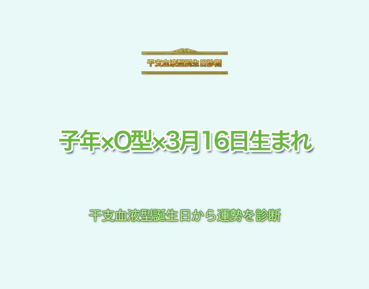 子年×O型×3月16日生まれの特徴とは？恋愛運、仕事運などの運勢を診断！