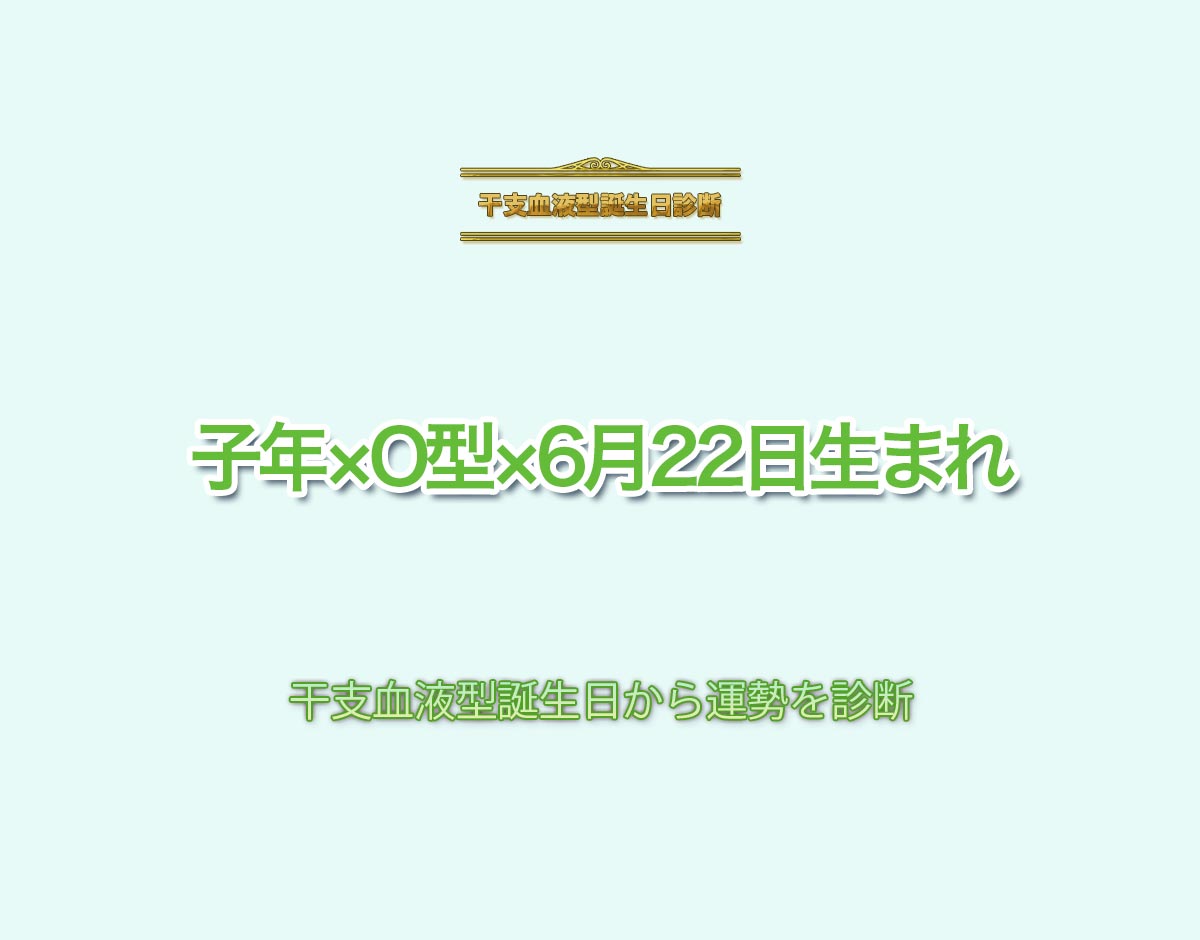 子年×O型×6月22日生まれの特徴とは？恋愛運、仕事運などの運勢を診断！